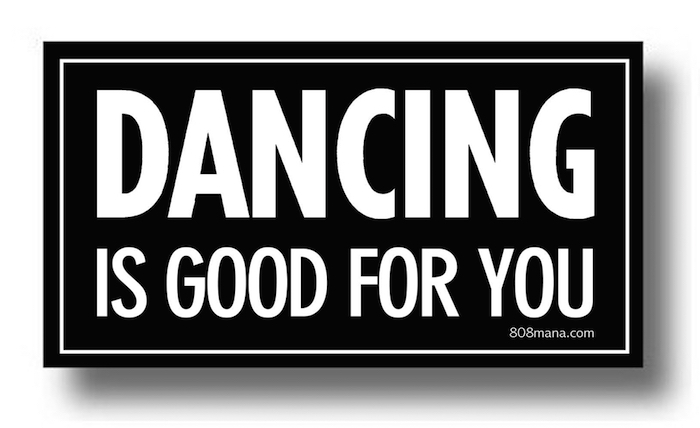 #134 DANCING IS GOOD FOR YOU VINYL STICKER - ©808MANA - BIG ISLAND LOVE LLC - ALL RIGHTS RESERVED