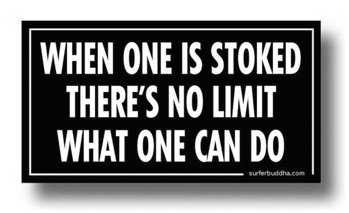 #137 WHEN ONE IS STOKED THERE'S NO LIMIT WHAT ONE CAN DO VINYL STICKER - ©808MANA - BIG ISLAND LOVE LLC - ALL RIGHTS RESERVED