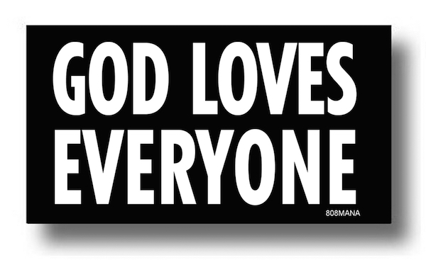 #164 GOD LOVES EVERYONE VINYL STICKER - ©808MANA - BIG ISLAND LOVE LLC - ALL RIGHTS RESERVED