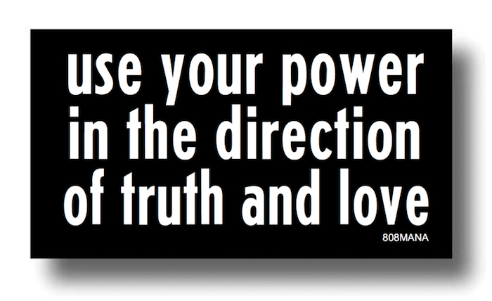 #166 USE YOUR POWER IN THE DIRECTION OF TRUTH AND LOVE VINYL STICKER - ©808MANA - BIG ISLAND LOVE LLC