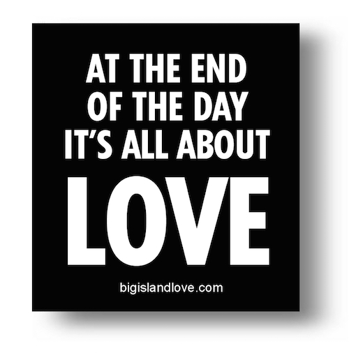 #170 AT THE END OF THE DAY IT'S ALL ABOUT LOVE VINYL STICKER - ©808MANA - BIG ISLAND LOVE LLC - ALL RIGHTS RESERVED