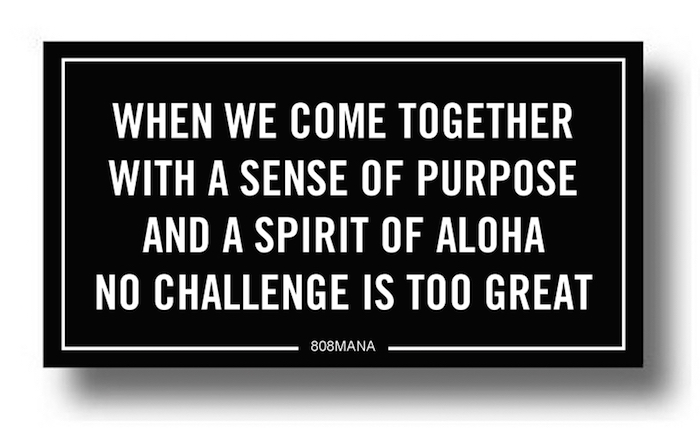 #171 WHEN WE COME TOGETHER WITH A SENSE OF PURPOSE AND A SPIRIT OF ALOHA NO CHALLENGE IS TOO GREAT - VINYL STICKER - ©808MANA - BIG ISLAND LOVE LLC - ALL RIGHTS RESERVED