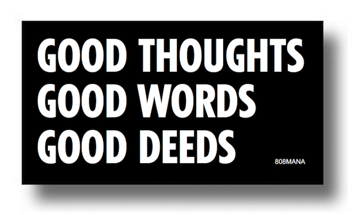 #176 GOOD THOUGHTS GOOD WORDS GOOD DEEDS - VINYL STICKER - ©808MANA - BIG ISLAND LOVE LLC - ALL RIGHTS RESERVED