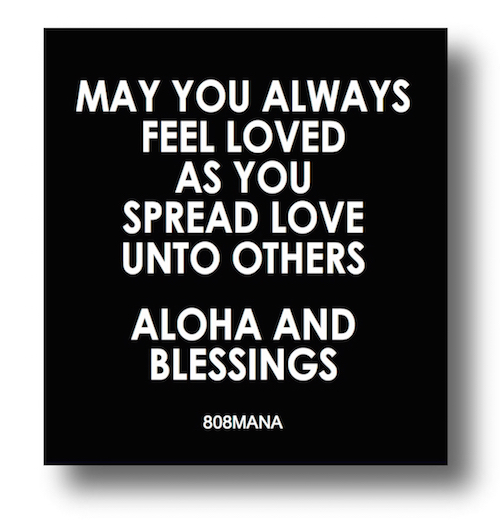 #178 MAY YOU ALWAYS FEEL LOVED AS YOU SPREAD LOVE UNTO OTHERS VINYL STICKER - ©808MANA - BIG ISLAND LOVE LLC - ALL RIGHTS RESERVED