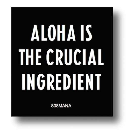 #179 ALOHA IS THE CRUCIAL INGREDIENT VINYL STICKER  - ©808MANA - BIG ISLAND LOVE LLC - ALL RIGHTS RESERVED