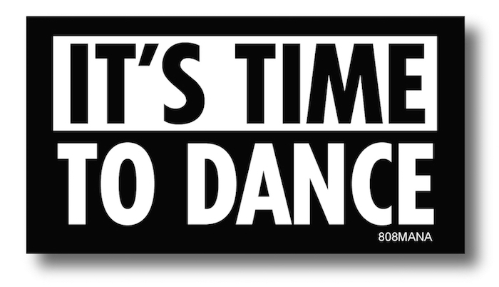 #180 IT'S TIME TO DANCE VINYL STICKER - ©808MANA - BIG ISLAND LOVE LLC - ALL RIGHTS RESERVED