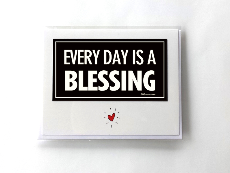 #231 EVERY DAY IS A BLESSING - GREETING CARD AND VINYL STICKER - ©808MANA - BIG ISLAND LOVE LLC