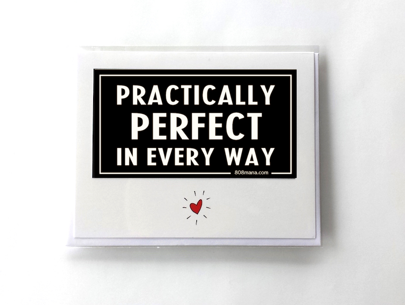 #243 PRACTICALLY PERFECT IN EVERY WAY - GREETING CARD AND VINYL STICKER - ©808MANA - BIG ISLAND LOVE LLC