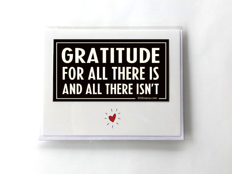 #244 GRATITUDE FOR ALL THERE IS AND ALL THERE ISN'T - GREETING CARD AND VINYL STICKER - ©808MANA - BIG ISLAND LOVE LLC