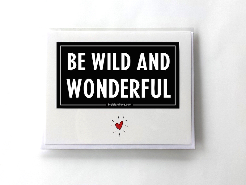 #248 BE WILD AND WONDERFUL - GREETING CARD AND VINYL STICKER - ©808MANA - BIG ISLAND LOVE LLC