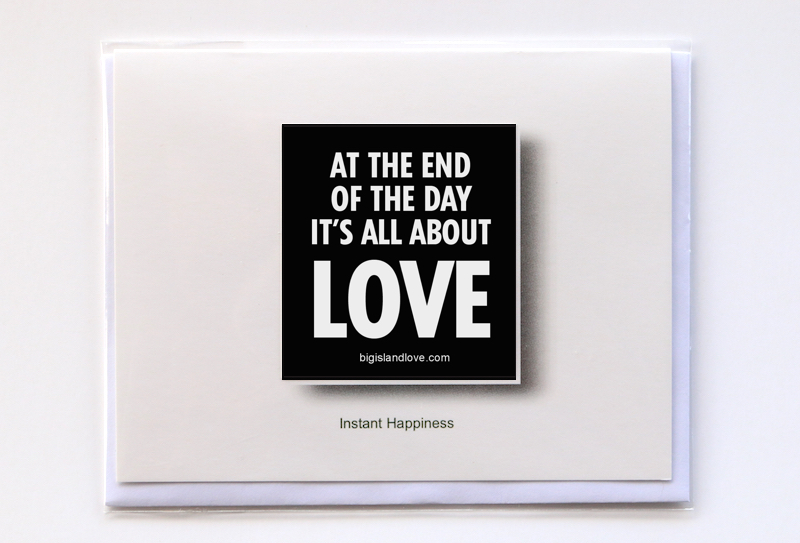 #270 AT THE END OF THE DAY ITS ALL ABOUT LOVE - GREETING CARD AND VINYL STICKER - ©808MANA - BIG ISLAND LOVE LLC