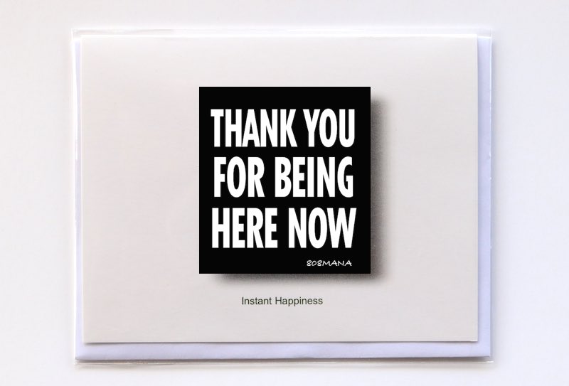 #290 THANK YOU FOR BEING HERE NOW - GREETING CARD AND VINYL STICKER - ©808MANA - BIG ISLAND LOVE LLC