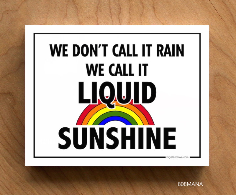 #402 WE DONT CALL IT RAIN WE CALL IT LIQUID SUNSHINE POSTCARD - ©808MANA - BIG ISLAND LOVE LLC