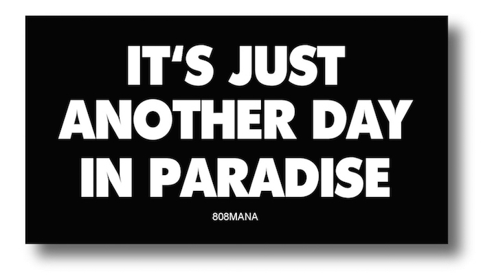 #804 ITʻS JUST ANOTHER DAY IN PARADISE - VINYL STICKER - ©808MANA - BIG ISLAND LOVE LLC - ALL RIGHTS RESERVED