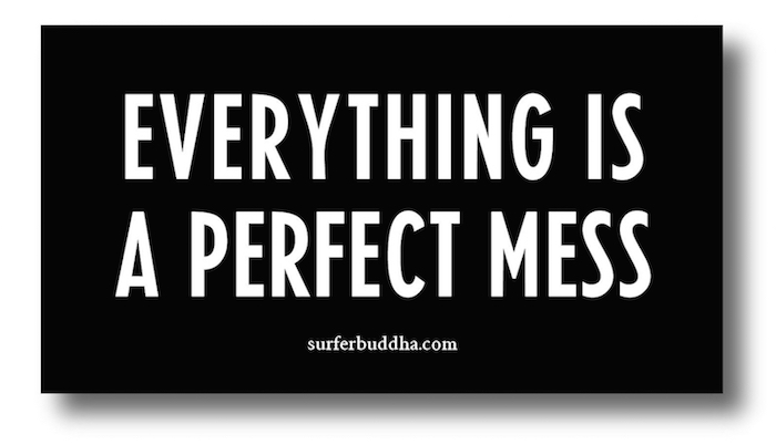 #828 EVERYTHING IS A PERFECT MESS - VINYL STICKER  - ©808MANA - BIG ISLAND LOVE LLC - ALL RIGHTS RESERVED