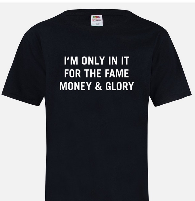 I'M ONLY IN IT FOR THE FAME MONEY AND GLORY T-SHIRT - ©808MANA - BIG ISLAND LOVE LLC